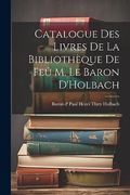 Catalogue des Livres de la Bibliothèque de feû m. Le Baron D'holbach (en Inglés)