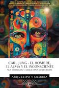 Carl Jung El Hombre, El Alma y El Inconsciente: Sus Símbolos y Arquetipos Colectivos