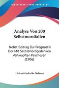 Analyse Von 200 Selbstmordfallen: Nebst Beitrag Zur Prognostik Der Mit Selbstmordgedanken Verknupften Psychosen (1906) (en Alemán)