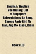 singlish: singlish vocabulary, list of singapore abbreviations, ang mo, ah beng, sarong party girl, ah lian, kiasu, kiasi (en Inglés)