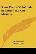 some fruits of solitude in reflections and maxims (en Inglés)