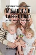 92 Recetas de Comidas y Jugos Para Mejorar la Fertilidad: Vuélvase más Fértil Rápidamente (in Spanish)