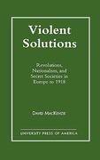 violent solutions: revolutions, nationalism, and secret societies in europe to 1918 (en Inglés)