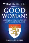 What is Better Than a Good Woman? Alice Chaucer, Commoner and Yorkist Matriarch (en Inglés)