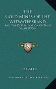 the gold mines of the witwatersrand: and the determination of their value (1904) (en Inglés)