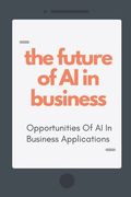 The Future Of AI In Business: Opportunities Of AI In Business Applications: Ai For Marketing (en Inglés)