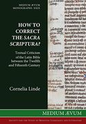 How to Correct the Sacra Scriptura? Textual Criticism of the Latin Bible between the Twelfth and Fifteenth Century (Medium Aevum Monographs)