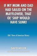 If My Mom and Dad Had Sailed on the Mayflower, That Ol' Ship Would Have Sunk!: Kids' Views of American History