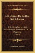 Les Soirees De La Rue Saint-Lazare: Entretiens Sur Les Lois Economiques Et Defense De La Propriete (1849) (en Francés)