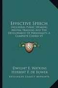 effective speech: including public speaking, mental training and the development of personality, a complete course v5 (en Inglés)