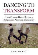 Dancing to Transform: How Concert Dance Becomes Religious in American Christianity (en Inglés)