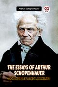 The Essays of Arthur Schopenhauer Counsels and Maxims