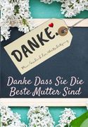 Danke Dass Sie Die Beste Mutter Sind: Mein Geschenk der Wertschätzung: Vollfarbiges Geschenkbuch Geführte Fragen 6,61 x 9,61 Zoll (in German)