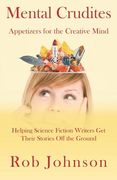 Mental Crudites: Appetizers for the Creative Mind: Helping Science Fiction Writers Get Their Stories Off the Ground (en Inglés)