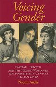 Voicing Gender: Castrati, Travesti, and the Second Woman in Early-Nineteenth-Century Italian Opera (Musical Meaning and Interpretation) (en Inglés)