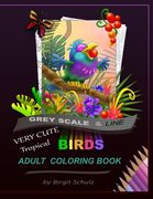 Very Cute Tropical Birds Adult Coloring Book: Greyscale and Line
