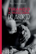 Tirando a Máscara do Aborto: A Mensagem da Liberdade (en Portugués)