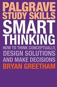 Smart Thinking: How to Think Conceptually, Design Solutions and Make Decisions (Palgrave Study Skills)