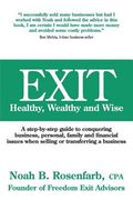 Exit: Healthy, Wealthy and Wise - A Step-By-Step Guide to Conquering Business, Personal, Family and Financial Issues When Se (en Inglés)