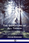 The Signature of All Things: Signatura Rerum; the Sign and Signification of the several Forms and Shapes in the Creation (en Inglés)