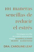 101 Maneras Sencillas de Reducir el Estraes: Estrategias Sencillas de Cuidado Personal Para Mejorar su Cerebro, su Estado de Aanimo y su Salud Mental (en Inglés)