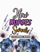 How Nurses Swear Coloring Book: A Swear Word Coloring Book for Adults and Art Therapy, Appreciation Gift for Your Favorite Intensive Care Unit Nurse (en Inglés)