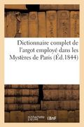 Dictionnaire Complet de l'Argot Employé Dans Les Mystères de Paris (en Francés)