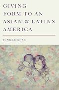 Giving Form to an Asian and Latinx America (en Inglés)