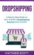 Dropshipping: A Step by Step Guide on How to Build a Dropshipping Business From Scratch (en Inglés)