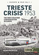 The Trieste Crisis 1953: The First Cold war Confrontation in Europe (Europe@War) (en Inglés)