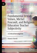 Fundamental British Values, Michel Foucault, and Religious Education Teacher Subjectivity: A Critical Investigation