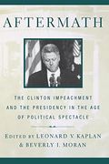 Aftermath: The Clinton Impeachment and the Presidency in the age of Political Spectacle (en Inglés)