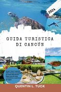 Guida turistica di Cancún 2024: Scopri i tesori nascosti dello Yucatan e le spiagge più belle della Riviera Maya: lune di miele romantiche e matrimoni (en Italiano)