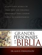Grandes Personajes de la Biblia: 52 Lecciones Acerca de Cómo Dios Usó Personas Ordinarias Para Lograr Tareas Extraordinarias