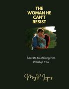 The Woman He Can't Resist: Secrets to Making Him Worship You (en Inglés)