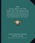 the loyal west in the times of the rebellion: also, before and since, being an encyclopedia and panorama of the western states, pacific states and ter (en Inglés)