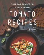 Time for Tomatoes! - Best Canned Tomato Recipes: Enjoy a Taste of Summer All-Year Round (en Inglés)