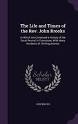 The Life and Times of the Rev. John Brooks: In Which Are Contained a History of the Great Revival in Tennessee; With Many Incidents of Thrilling Inter (en Inglés)