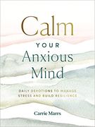 Calm Your Anxious Mind: Daily Devotions to Manage Stress and Build Resilience 
