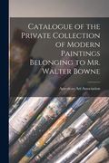 Catalogue of the Private Collection of Modern Paintings Belonging to Mr. Walter Bowne (en Inglés)