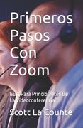 Primeros Pasos Con Zoom: Guía Para Principiantes De La Videoconferencia (in Spanish)