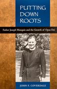 Putting Down Roots. Father Joseph Muzquiz and the Growth of Opus Dei, 1912-1983