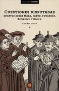 Cuestiones Disputadas. Ensayos Sobre Marx, Freud, Foucault, Bourdieu y Bloch