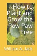 How to Plant and Grow the Paw Paw Tree (en Inglés)