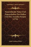 Neuentdeckte Natur Und Eigenschaften Des Kalkes Und Der Azenden Korper (1778) (en Alemán)
