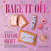 Bake it Off: An Unofficial Taylor Swift–Inspired Cookbook for Every Era, From Breakfast to Midnights (Over 50 Inspired Recipes, Playlists, and Easter Eggs for the Ultimate Swiftie Experience)