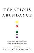 Tenacious Abundance: Simple Habits & Hacks for Being Happy, Healthy, Wealthy & Wise (en Inglés)