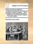 popery and slavery display'd. containing the character of popery, and a relation of popish cruelties, ... with a description of the spanish inquisitio