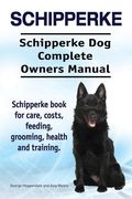 Schipperke. Schipperke Dog Complete Owners Manual. Schipperke book for care, costs, feeding, grooming, health and training. 