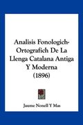 Analisis Fonologich-Ortografich de la Llenga Catalana Antiga y Moderna (1896)